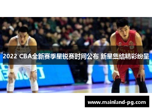 2022 CBA全新赛季星锐赛时间公布 新星集结精彩纷呈