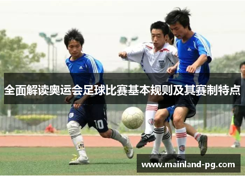 全面解读奥运会足球比赛基本规则及其赛制特点