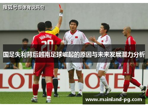国足失利背后越南足球崛起的原因与未来发展潜力分析