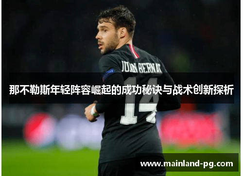 那不勒斯年轻阵容崛起的成功秘诀与战术创新探析