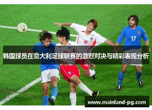 韩国球员在意大利足球联赛的激烈对决与精彩表现分析