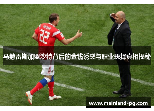 马赫雷斯加盟沙特背后的金钱诱惑与职业抉择真相揭秘 马赫雷斯加盟沙特背后的金钱诱惑与职业抉择真相揭秘