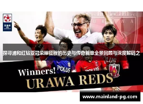 探寻浦和红钻亚冠荣耀征程的历史与传奇篇章全景回顾与深度解码之