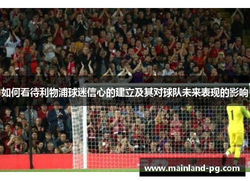 如何看待利物浦球迷信心的建立及其对球队未来表现的影响