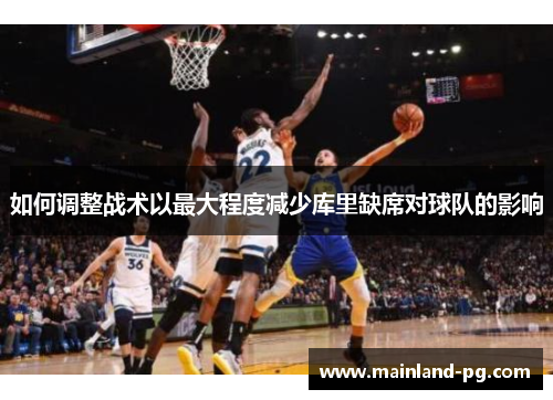 如何调整战术以最大程度减少库里缺席对球队的影响 如何调整战术以最大程度减少库里缺席对球队的影响