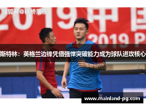 斯特林:英格兰边锋凭借强悍突破能力成为球队进攻核心 斯特林:英格兰边锋凭借强悍突破能力成为球队进攻核心
