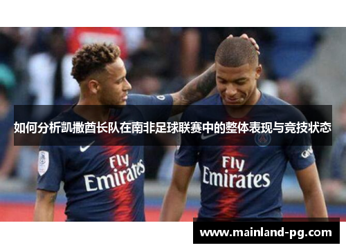 如何分析凯撒酋长队在南非足球联赛中的整体表现与竞技状态