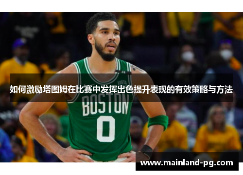 如何激励塔图姆在比赛中发挥出色提升表现的有效策略与方法