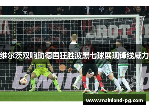 维尔茨双响助德国狂胜波黑七球展现锋线威力
