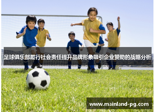 足球俱乐部履行社会责任提升品牌形象吸引企业赞助的战略分析