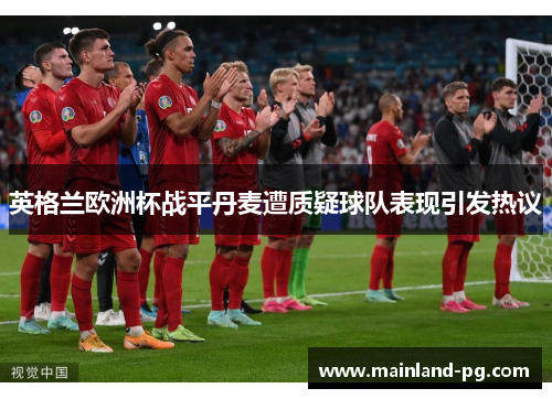 英格兰欧洲杯战平丹麦遭质疑球队表现引发热议 英格兰欧洲杯战平丹麦遭质疑球队表现引发热议